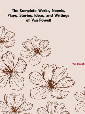 cover image of The Complete Works, Novels, Plays, Stories, Ideas, and Writings of Van Powell